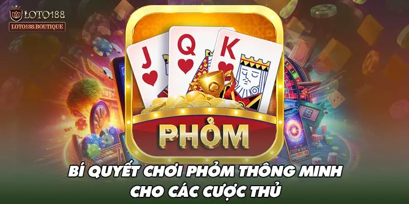 Bí quyết chơi phỏm thông minh cho các cược thủ