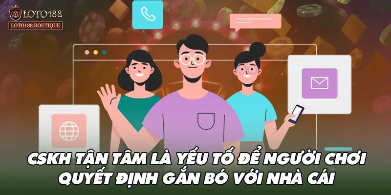 CSKH tận tâm là yếu tố để người chơi quyết định gắn bó với nhà cái