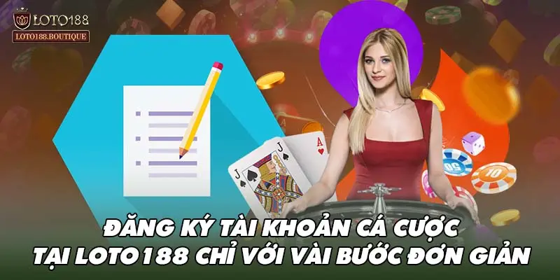 Đăng ký tài khoản cá cược tại LOTO188 chỉ với vài bước đơn giản