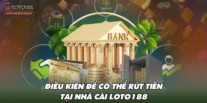 Điều kiện để có thể rút tiền tại nhà cái LOTO188