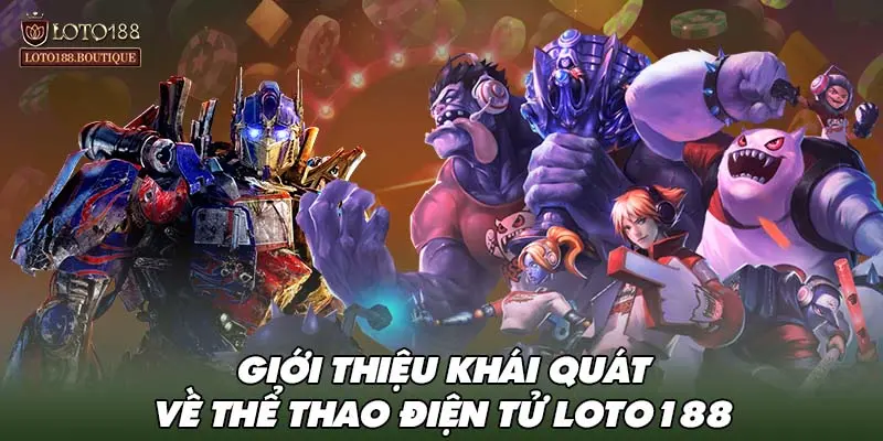 Giới thiệu khái quát về thể thao điện tử LOTO188