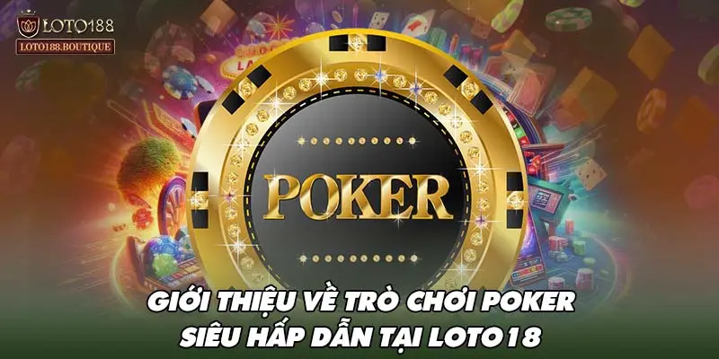 Giới thiệu về trò chơi Poker siêu hấp dẫn tại LOTO18