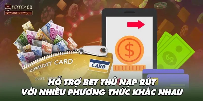 Hỗ trợ bet thủ nạp rút với nhiều phương thức khác nhau