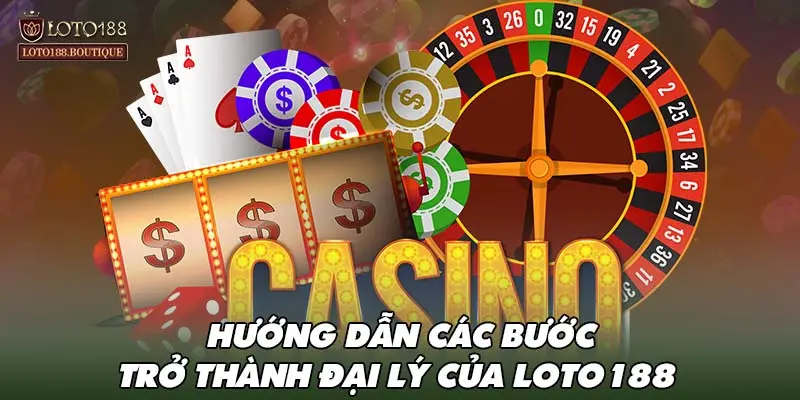 Hướng dẫn các bước trở thành đại lý của LOTO188 