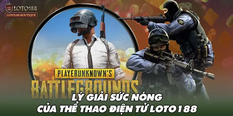 Lý giải sức nóng của thể thao điện tử LOTO188