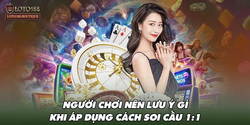 Người chơi nên lưu ý gì khi áp dụng các cách soi cầu 1:1