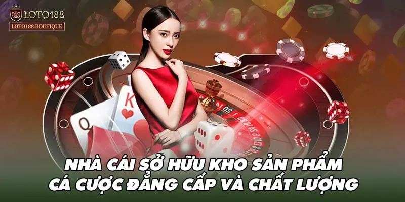 Nhà cái sở hữu kho sản phẩm cá cược đẳng cấp và chất lượng