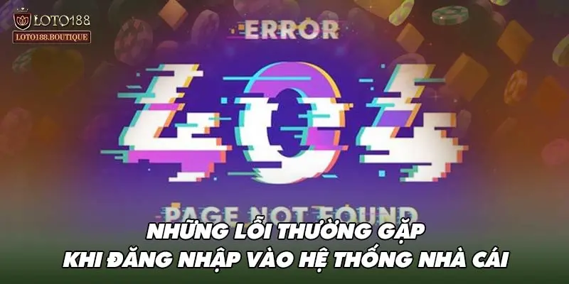 Những lỗi thường gặp khi đăng nhập vào hệ thống nhà cái