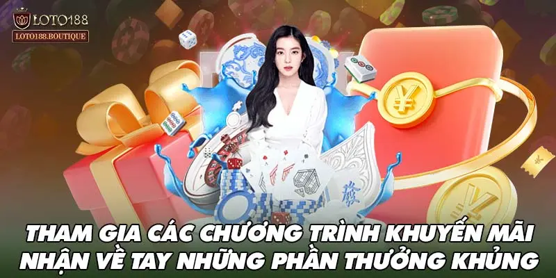 Tham gia các chương trình khuyến mãi nhận về tay những phần thưởng khủng