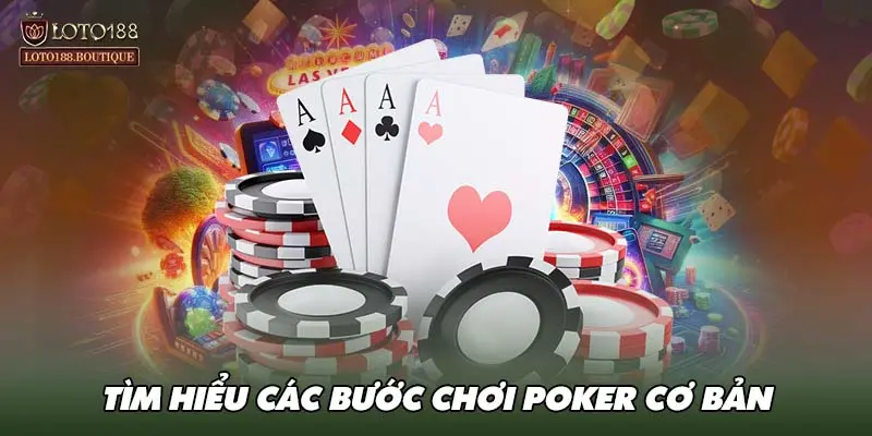 Tìm hiểu các bước chơi Poker cơ bản 