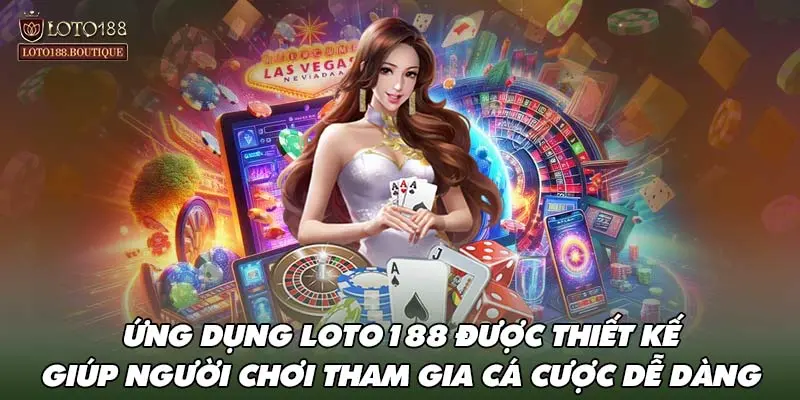 Ứng dụng LOTO188 được thiết kế giúp người chơi tham gia cá cược dễ dàng