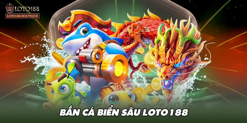 Bắn cá biển sâu loto188