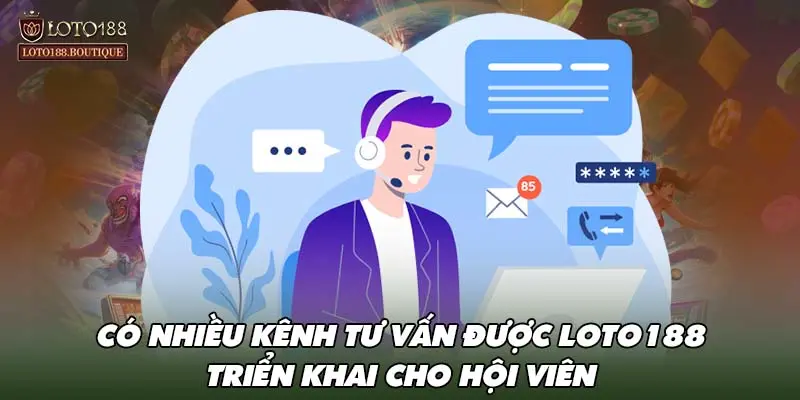 Có nhiều kênh tư vấn được LOTO188 triển khai cho hội viên