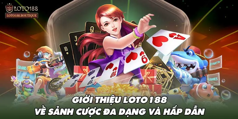 Giới thiệu LOTO188 về sảnh cược đa dạng và hấp dẫn