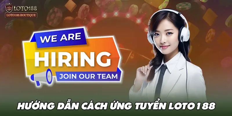 Hướng dẫn cách ứng tuyển tại trang tuyển dụng LOTO188