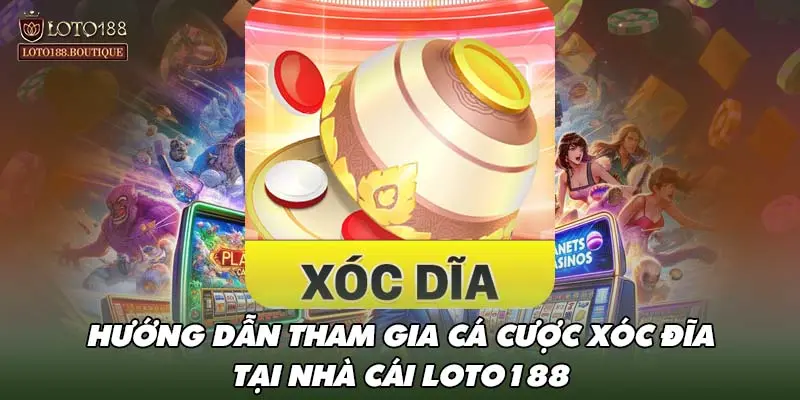 Hướng dẫn tham gia cá cược xóc đĩa tại nhà cái LOTO188