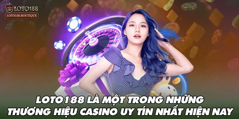 LOTO188 là một trong những thương hiệu casino uy tín nhất hiện nay