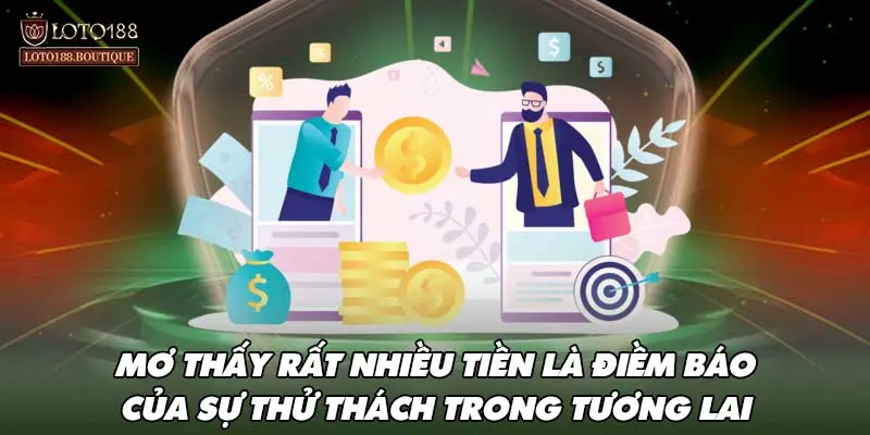 Mơ thấy rất nhiều tiền là điềm báo của sự thử thách trong tương lai