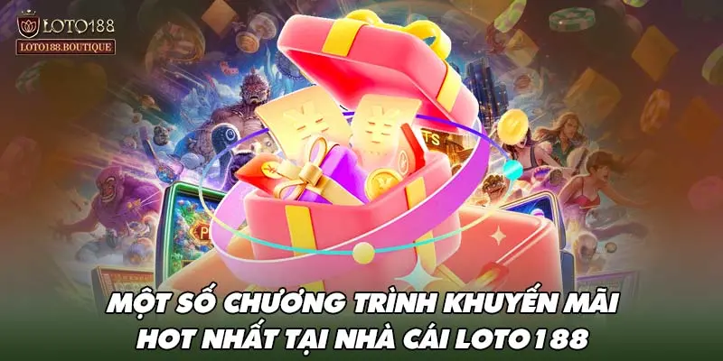 Một số chương trình khuyến mãi HOT nhất tại nhà cái LOTO188