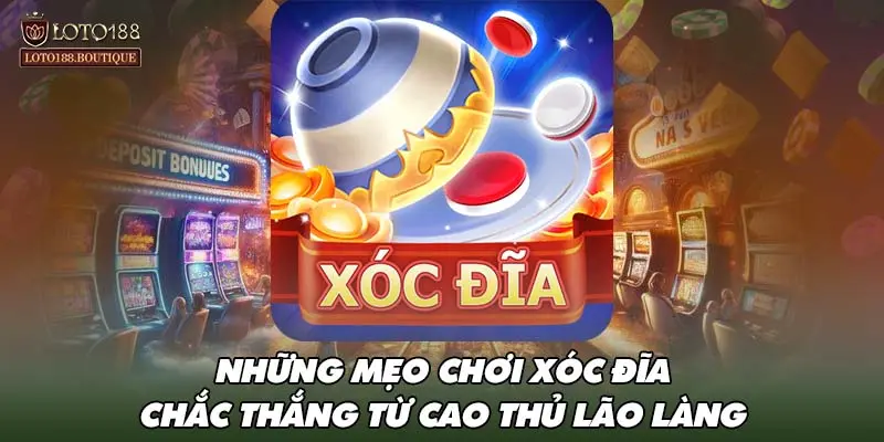 Những mẹo chơi xóc đĩa chắc thắng từ cao thủ lão làng