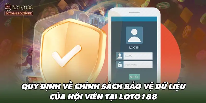 Quy định về chính sách bảo vệ dữ liệu của hội viên tại LOTO188