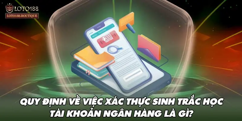 Quy định về việc xác thực sinh trắc học tài khoản ngân hàng là gì?