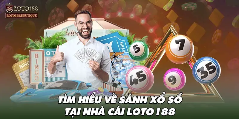 Tìm hiểu về sảnh xổ số tại nhà cái LOTO188