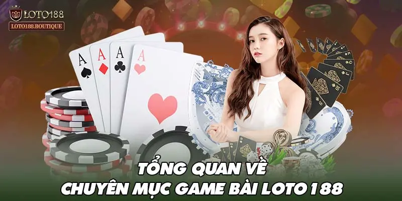 Tổng quan về chuyên mục game bài LOTO188