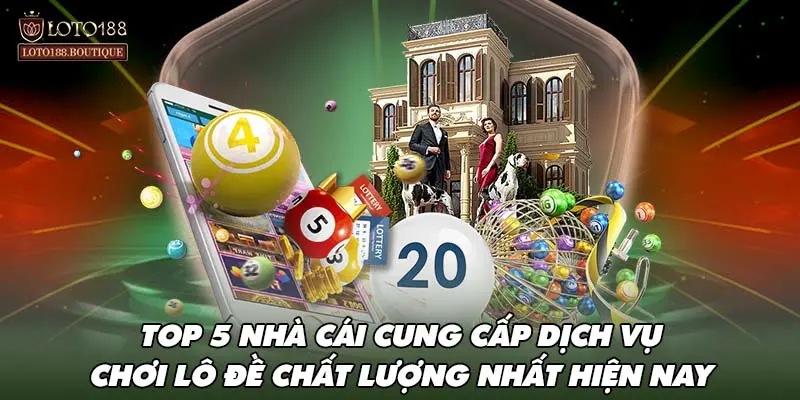 TOP 5 nhà cái cung cấp dịch vụ chơi lô đề chất lượng nhất hiện nay