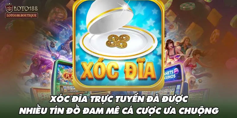 Xóc đĩa trực tuyến đã được nhiều tín đồ đam mê cá cược ưa chuộng