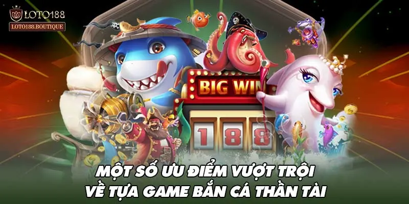 Một số ưu điểm vượt trội về tựa game bắn cá thần tài